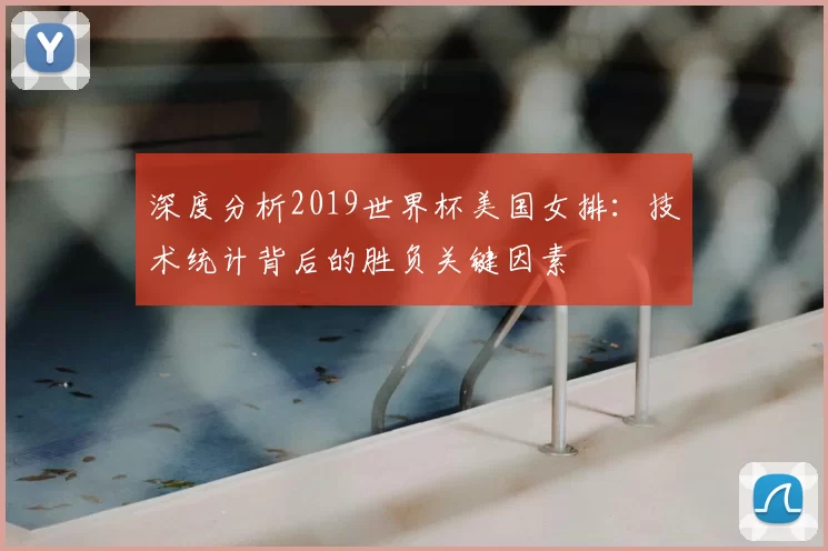 深度分析2019世界杯美国女排:技术统计背后的胜负关键因素