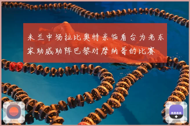 米兰中场拉比奥特亲临看台为老东家助威助阵巴黎对摩纳哥的比赛