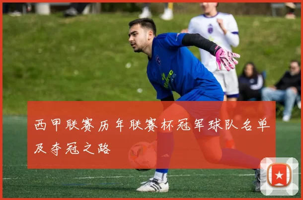 西甲联赛历年联赛杯冠军球队名单及夺冠之路