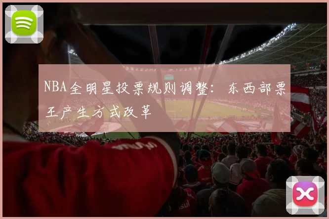 NBA全明星投票规则调整：东西部票王产生方式改革