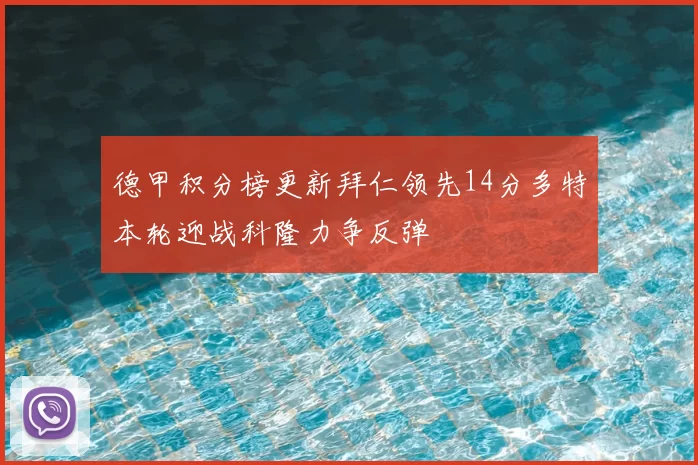德甲积分榜更新拜仁领先14分多特本轮迎战科隆力争反弹