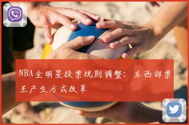NBA全明星投票规则调整：东西部票王产生方式改革