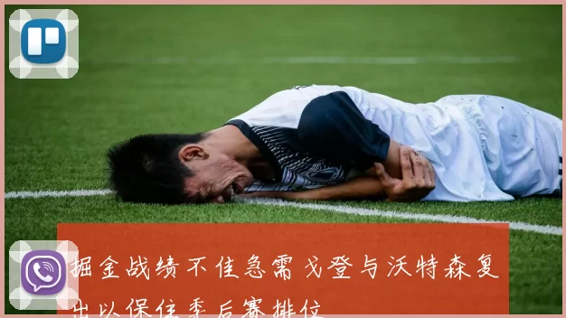 掘金战绩不佳急需戈登与沃特森复出以保住季后赛排位
