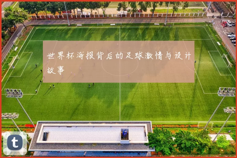 世界杯海报背后的足球激情与设计故事