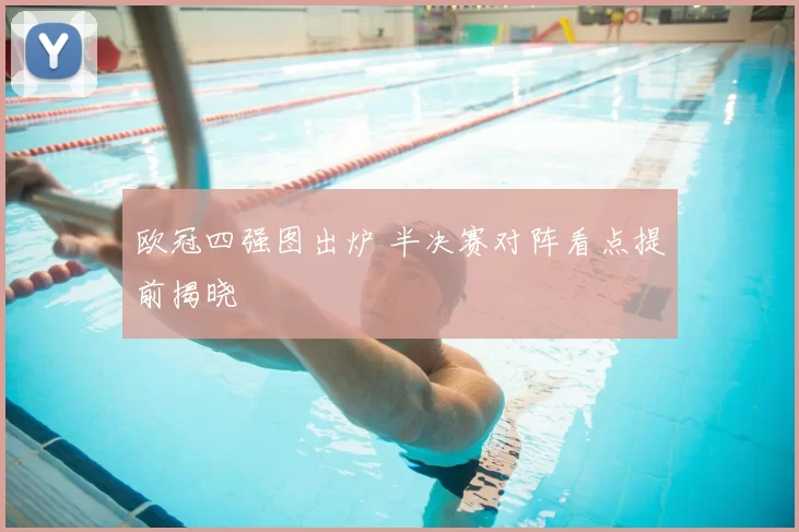 欧冠四强图出炉 半决赛对阵看点提前揭晓
