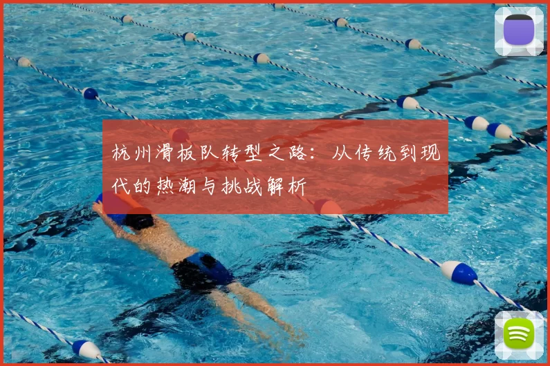 杭州滑板队转型之路：从传统到现代的热潮与挑战解析