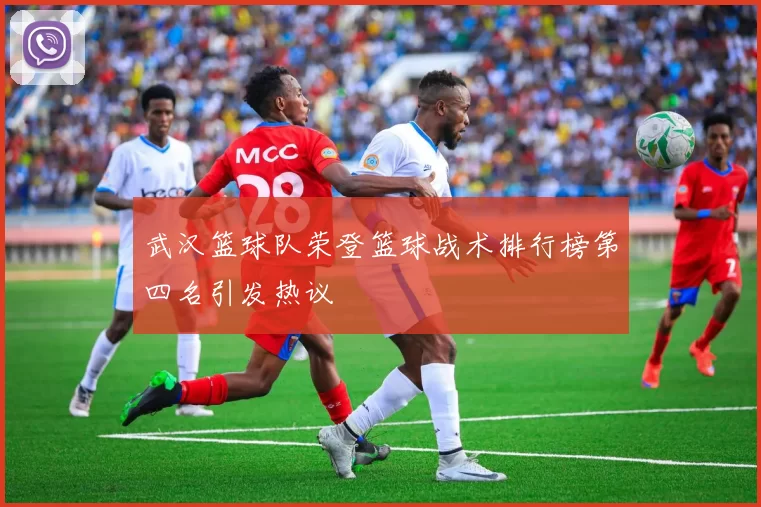 武汉篮球队荣登篮球战术排行榜第四名引发热议